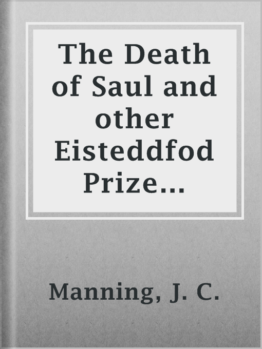 Title details for The Death of Saul and other Eisteddfod Prize Poems and Miscellaneous Verses by J. C. Manning - Available